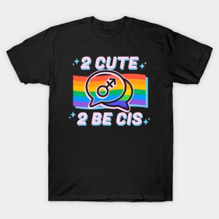 2 Cute 2 Be Cis T-Shirt